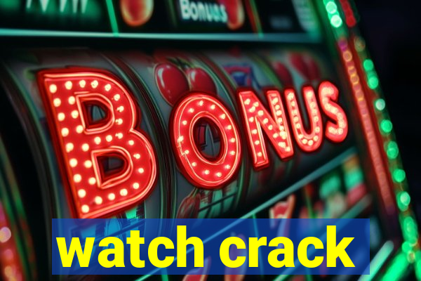 watch crack